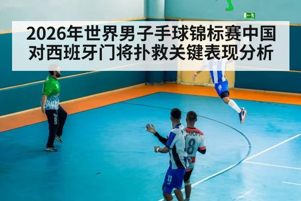 2026年世界男子手球锦标赛中国对西班牙门将扑救关键表现分析